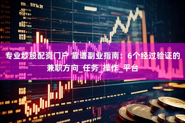 专业炒股配资门户 靠谱副业指南:6个经过验证的兼职方向_任务_操作_平台